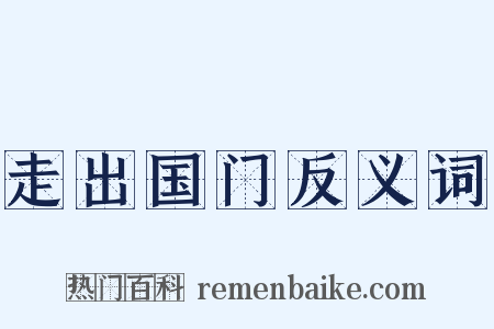 走出国门反义词是什么意思的图片